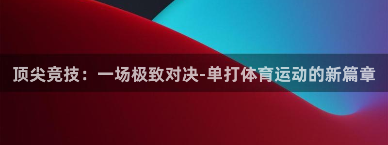 顶尖竞技：一场极致对决-单打体育运动的新篇章